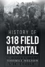 History of 318 Field Hospital By Thomas Nelson Cover Image