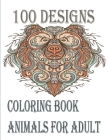 100 designs coloring book animals for adult: An Adult and kids Coloring Book with Lions, Elephants, Owls, Dogs, Cats, and Many More By Tomas Romo Cover Image