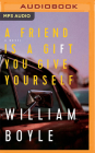 A Friend Is a Gift You Give Yourself By William Boyle, Barrie Kreinik (Read by) Cover Image