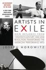 Artists in Exile: How Refugees from Twentieth-Century War and Revolution Transformed the American Performing Arts By Joseph Horowitz Cover Image