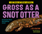 Gross as a Snot Otter (The World of Weird Animals) By Jess Keating Cover Image