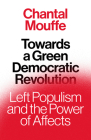 Towards A Green Democratic Revolution: Left Populism and the Power of Affects By Chantal Mouffe Cover Image
