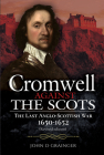 Cromwell Against the Scots: The Last Anglo-Scottish War 1650-1652 (Revised Edition) By John D. Grainger Cover Image