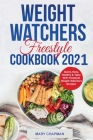 Weight Watchers Freestyle Cookbook 2021: Quick, Easy, Healthy & Tasty WW Freestyle Weight Watchers Recipes By Mary Chapman Cover Image