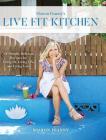 Live Fit Kitchen: 100 Simple, Delicious Recipes for Living Fit, Living Life, and Living Love By Sharon Feanny Cover Image