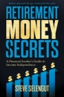 Retirement Money Secrets: A Financial Insider's Guide to Income Independence Cover Image