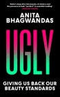 Ugly: Giving Us Back Our Beauty Standards By Anita Bhagwandas Cover Image