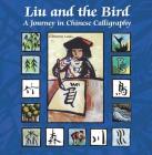 Liu and the Bird: A Journey in Chinese Calligraphy By Catherine Louis (Illustrator), Sibylle Kazeroid (Translated by) Cover Image