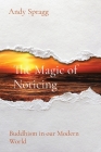 The Magic of Noticing: Buddhism in our Modern World By Andy Spragg Cover Image