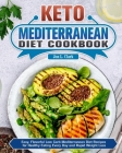 Keto Mediterranean Diet Cookbook: Easy, Flavorful Low Carb Mediterranean Diet Recipes for Healthy Eating Every Day and Rapid Weight Loss Cover Image