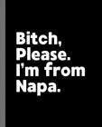 Bitch, Please. I'm From Napa.: A Vulgar Adult Composition Book for a Native Napa, California CA Resident By Offensive Journals Cover Image