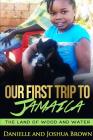 Our First Trip To Jamaica - land of wood and water By Danielle Brown, Joshua Brown Cover Image