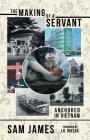 The Making of a Servant: Anchored in Vietnam By Sam James, J. D. Greear (Foreword by) Cover Image