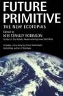 Future Primitive: The New Ecotopias By Kim Stanley Robinson (Editor) Cover Image