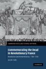 Commemorating the Dead in Revolutionary France (Cambridge Social and Cultural Histories #11) By Joseph Clarke Cover Image