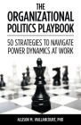 The Organizational Politics Playbook: 50 Strategies to Navigate Power Dynamics at Work By Allison M. Vaillancourt Cover Image