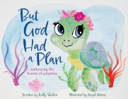 But God Had a Plan: embracing the beauty of adoption By Kelly Skelton, Angel Adams (Illustrator) Cover Image