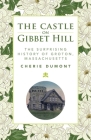 The Castle on Gibbet Hill: The Surprising History of Groton, Massachusetts By Cherie Dumont Cover Image