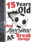 15 Years Old And Awesome At Break Aways: Soccer Ball Doodling College Ruled Composition Writing Notebook For Teen Boys And Girls Cover Image