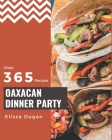 Oops! 365 Oaxacan Dinner Party Recipes: Home Cooking Made Easy with Oaxacan Dinner Party Cookbook! By Elissa Dugan Cover Image
