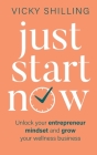 Just Start Now: Unlock your entrepreneur mindset and grow your wellness business Cover Image