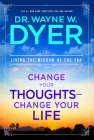 Change Your Thoughts - Change Your Life: Living the Wisdom of the Tao By Dr. Wayne W. Dyer Cover Image