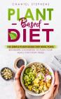 Plant-Based Diet: The Simple Plant Base Diet Meal Plan: Beginners Cookbook to Plan Your Meals for Every Week Cover Image