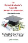 The Recent Graduate's Guide to Wealth Accumulation: The Road to Riches: What They Don't Teach You in School! By Stewart Fleisher Cover Image
