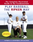 Play Baseball the Ripken Way: The Complete Illustrated Guide to the Fundamentals Cover Image