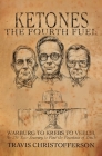 Ketones, The Fourth Fuel: Warburg to Krebs to Veech, the 250 Year Journey to Find the Fountain of Youth Cover Image