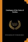 Catalogue of the Coins of Parthia By British Museum Dept of Coins and Medal (Created by) Cover Image