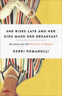 She Rises Late and Her Kids Make Her Breakfast: Devotions for the Proverbs 32 Woman By Kerri Pomarolli Cover Image