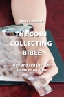 The Coin Collecting Bible: Buy and Sell the TOP Coins of All Time By James Arthur Cover Image