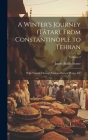 A Winter's Journey (Tâtar), From Constantinople to Tehran: With Travels Through Various Parts of Persia, &c; Volume 2 Cover Image