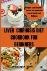 LIVEr CIRRHOSIS DIET COOKBOOK FOR BEGINNERS: Simple and Flavorful Recipes for Supporting Overall Health and Wellness Cover Image