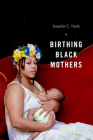 Birthing Black Mothers By Jennifer C. Nash Cover Image