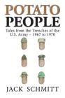 Potato People: Tales from the Trenches of the U.S. Army-1967 to 1970 By Jack Schmitt Cover Image