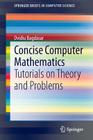 Concise Computer Mathematics: Tutorials on Theory and Problems (Springerbriefs in Computer Science) By Ovidiu Bagdasar Cover Image