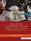 The Art of Theatrical Design: Elements of Visual Composition, Methods, and Practice By Kaoime Malloy Cover Image