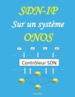 SDN-IP Sur un système ONOS: Software-defined networking, Concepts du SDN et OpenFlow, contrôleur ONOS et l'application SDN-IP, Network function vi By Ab Eric Cover Image