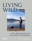 Living Wild: New Beginnings in the Great Outdoors By Joanna Maclennan (By (photographer)), Oliver Maclennan (Text by) Cover Image