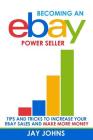 Becoming an eBay Power Seller: Tips and Tricks to Increase Your eBay Sales and Make More Money By Jay Johns Cover Image