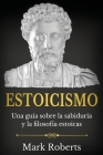 Estoicismo: Una guía sobre la sabiduría y la filosofía estoicas Cover Image