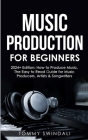 Music Production For Beginners 2024+ Edition: How to Produce Music, The Easy to Read Guide for Music Producers, Artists & Songwriters (2024, music bus By Tommy Swindali Cover Image