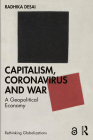 Capitalism, Coronavirus and War: A Geopolitical Economy (Rethinking Globalizations) By Radhika Desai Cover Image
