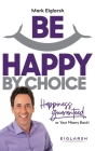 Be Happy by Choice: Happiness Guaranteed or Your Misery Back! By Mark Eiglarsh Cover Image