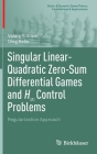 Singular Linear-Quadratic Zero-Sum Differential Games and H∞ Control Problems: Regularization Approach (Static & Dynamic Game Theory: Foundations & Applications) By Valery Y. Glizer, Oleg Kelis Cover Image