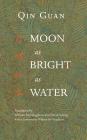 Moon As Bright As Water: Seventeen Poems By Qin Guan By William McNaughton (Translator), David Young Cover Image