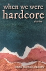 When We Were Hardcore By Linda Michel-Cassidy Cover Image