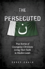 The Persecuted: True Stories of Courageous Christians Living Their Faith in Muslim Lands Cover Image